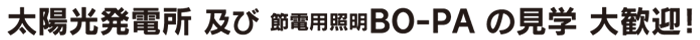 太陽光発電所 及び 節電用照明 BO-PA の見学 大歓迎!